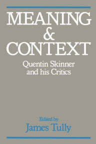 Meaning and Context: Quentin Skinner and His Critics James Tully Editor