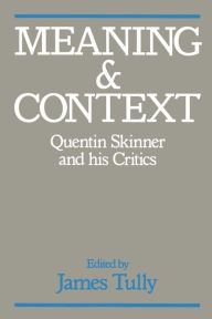 Meaning and Context: Quentin Skinner and His Critics James Tully Editor