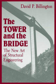 The Tower and the Bridge: The New Art of Structural Engineering David P. Billington Jr. Author