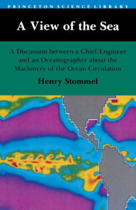 A View of the Sea: A Discussion between a Chief Engineer and an Oceanographer about the Machinery of the Ocean Circulation - Henry M. Stommel