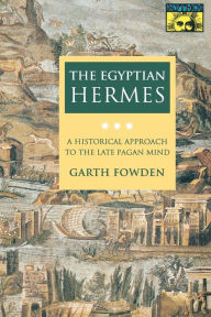 The Egyptian Hermes: A Historical Approach to the Late Pagan Mind Garth Fowden Author