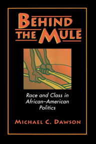 Behind the Mule: Race and Class in African-American Politics - Michael C. Dawson