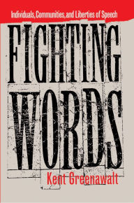 Fighting Words: Individuals, Communities, and Liberties of Speech Kent Greenawalt Author