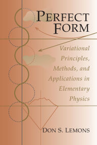 Perfect Form: Variational Principles, Methods, and Applications in Elementary Physics Don S. Lemons Author