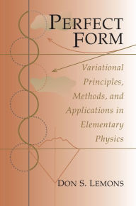 Perfect Form: Variational Principles, Methods, and Applications in Elementary Physics Don S. Lemons Author