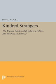 Kindred Strangers: The Uneasy Relationship between Politics and Business in America - David Vogel