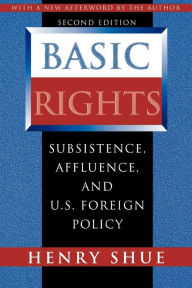 Basic Rights: Subsistence, Affluence, and U.S. Foreign Policy - Second Edition Henry Shue Author