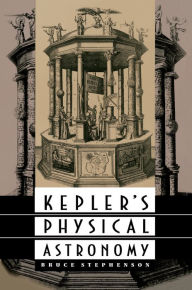 Kepler's Physical Astronomy Bruce Stephenson Author