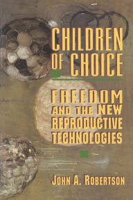 Children of Choice: Freedom and the New Reproductive Technologies John A. Robertson Author