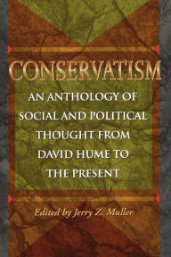 Conservatism: An Anthology of Social and Political Thought from David Hume to the Present Jerry Z. Muller Author