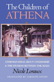 The Children of Athena: Athenian Ideas about Citizenship and the Division between the Sexes Nicole Loraux Author