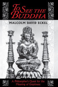 To See the Buddha: A Philosopher's Quest for the Meaning of Emptiness Malcolm David Eckel Author