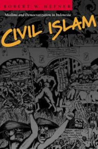 Civil Islam: Muslims and Democratization in Indonesia - Robert W. Hefner