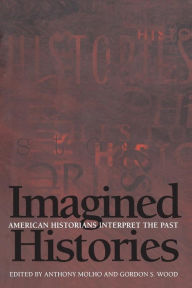 Imagined Histories: American Historians Interpret the Past Anthony Molho Editor