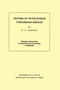 Lectures on Vector Bundles over Riemann Surfaces Robert C. Gunning Author