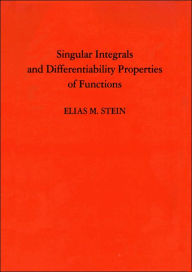 Singular Integrals and Differentiability Properties of Functions (PMS-30), Volume 30 Elias M. Stein Author