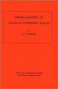 Strong Rigidity of Locally Symmetric Spaces. (AM-78), Volume 78 G. Daniel Mostow Author