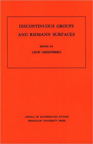 Discontinuous Groups and Riemann Surfaces (AM-79), Volume 79: Proceedings of the 1973 Conference at the University of Maryland. (AM-79) - Leon Greenberg