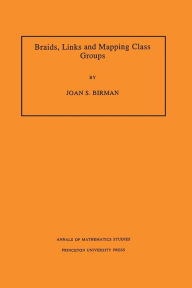 Braids, Links, and Mapping Class Groups. (AM-82) - Joan S. Birman