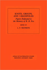 Knots, Groups and 3-Manifolds (AM-84), Volume 84: Papers Dedicated to the Memory of R.H. Fox. (AM-84) Lee Paul Neuwirth Author