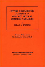 Entire Holomorphic Mappings in One and Several Complex Variables. (AM-85), Volume 85 Phillip A. Griffiths Author