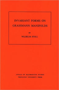 Invariant Forms on Grassmann Manifolds. (AM-89), Volume 89 Wilhelm Stoll Author