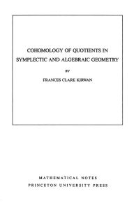 Cohomology of Quotients in Symplectic and Algebraic Geometry. (MN-31) - Frances Clare Kirwan