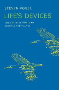 Life's Devices: The Physical World of Animals and Plants - Steven Vogel