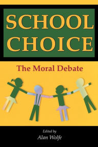 School Choice: The Moral Debate Alan Wolfe Editor
