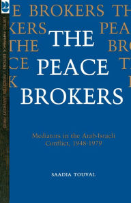 The Peace Brokers: Mediators in the Arab-Israeli Conflict, 1948-1979 Saadia Touval Author