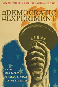 The Democratic Experiment: New Directions in American Political History Meg Jacobs Editor