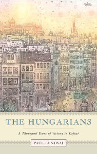 The Hungarians: A Thousand Years of Victory in Defeat