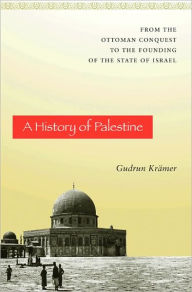 A History of Palestine: From the Ottoman Conquest to the Founding of the State of Israel Gudrun Krämer Author