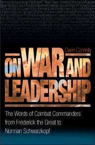 On War and Leadership: The Words of Combat Commanders from Frederick the Great to Norman Schwarzkopf Michael Owen Connelly Author