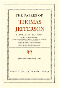 The Papers of Thomas Jefferson, Volume 32: 1 June 1800 to 16 February 1801 Thomas Jefferson Author