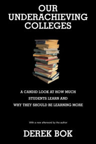 Our Underachieving Colleges: A Candid Look at How Much Students Learn and Why They Should Be Learning More - New Edition Derek Bok Author