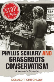 Phyllis Schlafly and Grassroots Conservatism: A Woman's Crusade Donald T. Critchlow Author