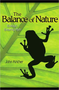 The Balance of Nature: Ecology's Enduring Myth John C. Kricher Author