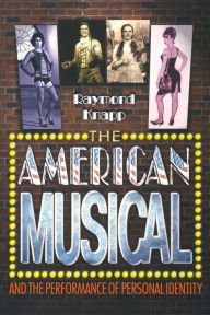 The American Musical and the Performance of Personal Identity Raymond Knapp Author