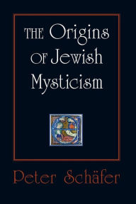 The Origins of Jewish Mysticism Peter SchÃ¤fer Author