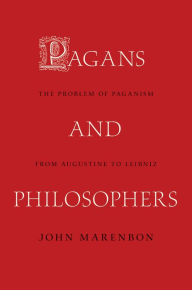 Pagans and Philosophers: The Problem of Paganism from Augustine to Leibniz John Marenbon Author