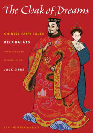 The Cloak of Dreams: Chinese Fairy Tales Béla Balázs Author