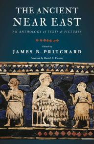 The Ancient Near East: An Anthology of Texts and Pictures James B. Pritchard Editor