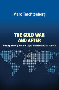The Cold War and After: History, Theory, and the Logic of International Politics Marc Trachtenberg Author