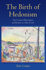 The Birth of Hedonism: The Cyrenaic Philosophers and Pleasure as a Way of Life Kurt Lampe Author