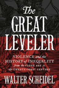 The Great Leveler ? Violence and the History of Inequality from the Stone Age to the Twenty?First Century: 114 (The Princeton Economic History of the Western World, 114)