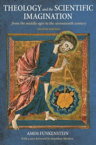 Theology and the Scientific Imagination: From the Middle Ages to the Seventeenth Century, Second Edition Amos Funkenstein Author