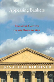 Appeasing Bankers: Financial Caution on the Road to War Jonathan Kirshner Author