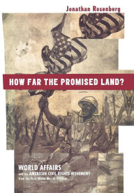 How Far the Promised Land?: World Affairs and the American Civil Rights Movement from the First World War to Vietnam Jonathan Rosenberg Author
