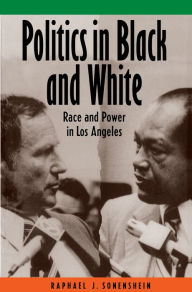 Politics in Black and White: Race and Power in Los Angeles Raphael J. Sonenshein Author